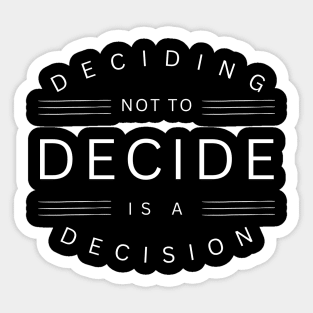 Deciding Not To Decide Is A Decision Sticker